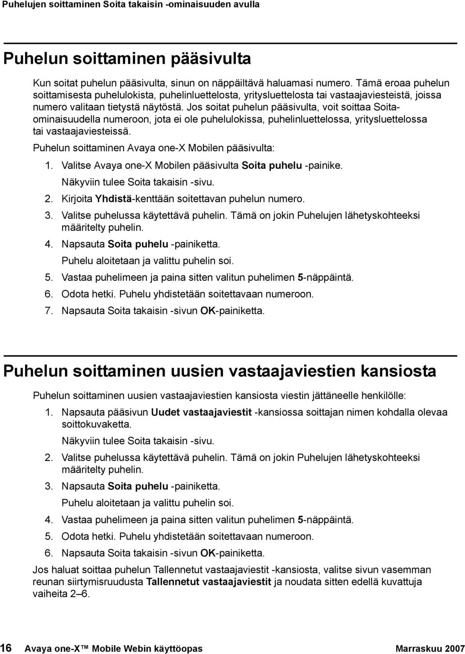 Jos soitat puhelun pääsivulta, voit soittaa Soitaominaisuudella numeroon, jota ei ole puhelulokissa, puhelinluettelossa, yritysluettelossa tai vastaajaviesteissä.