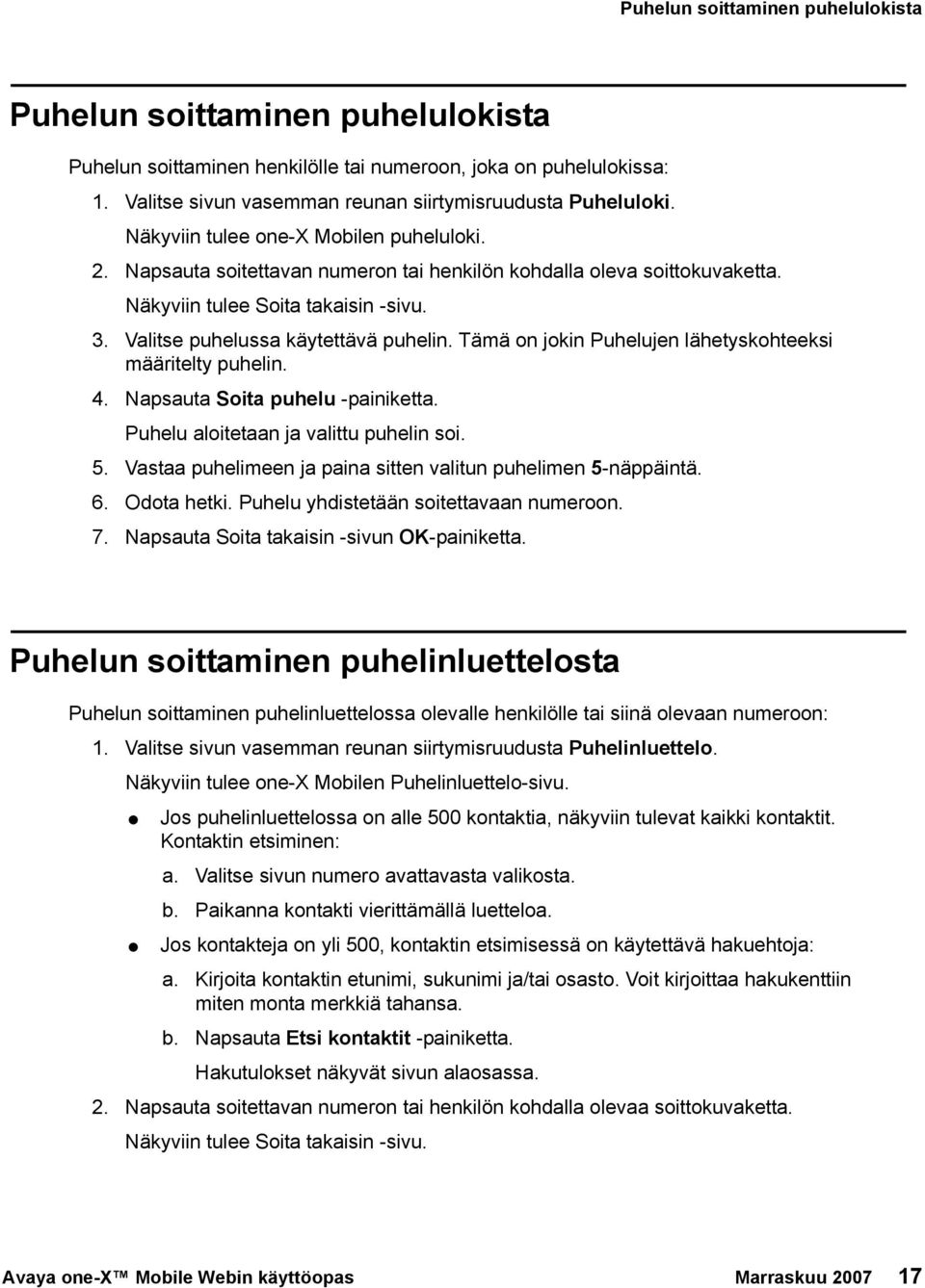 Tämä on jokin Puhelujen lähetyskohteeksi määritelty puhelin. 4. Napsauta Soita puhelu -painiketta. Puhelu aloitetaan ja valittu puhelin soi. 5.