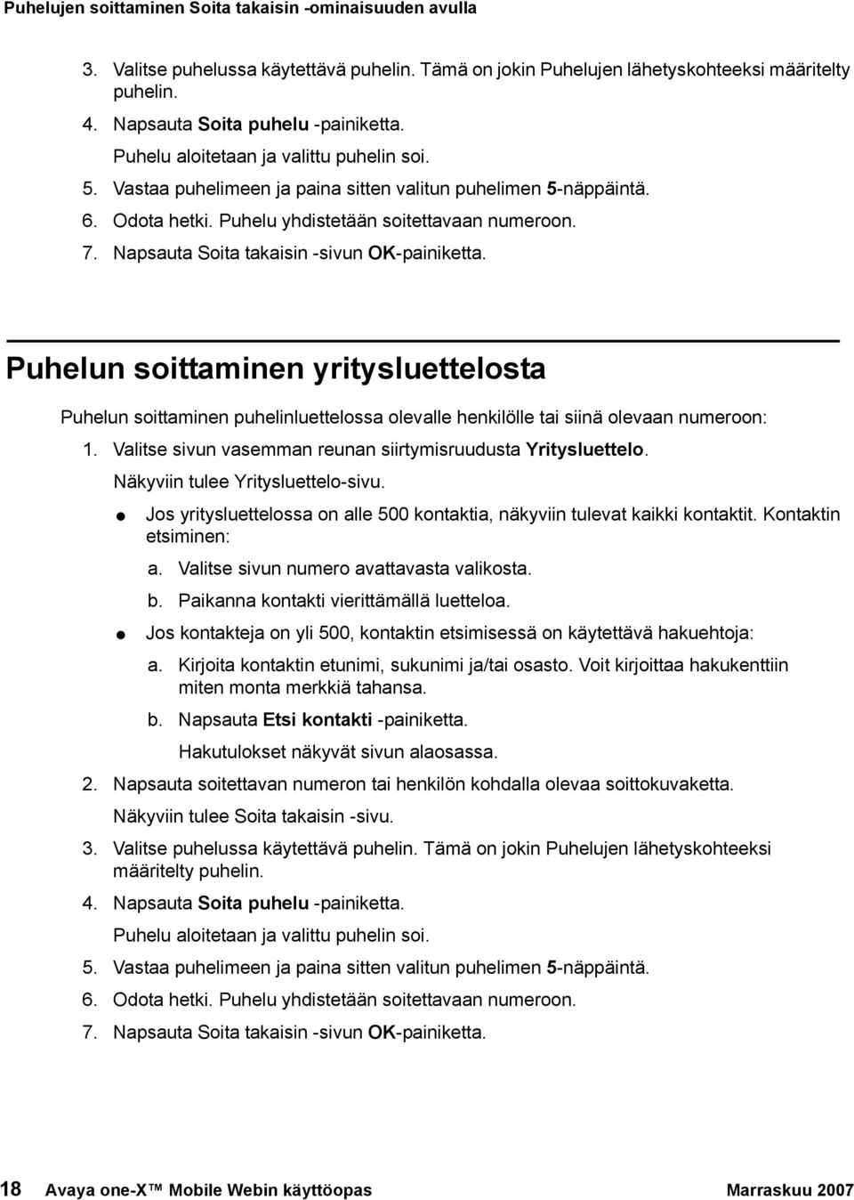 Napsauta Soita takaisin -sivun OK-painiketta. Puhelun soittaminen yritysluettelosta Puhelun soittaminen puhelinluettelossa olevalle henkilölle tai siinä olevaan numeroon: 1.