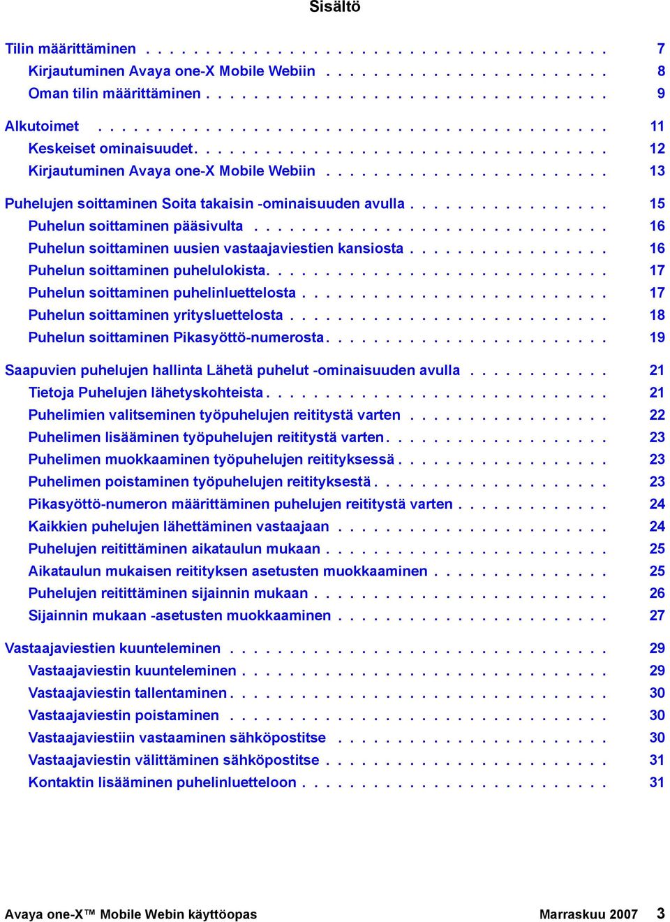 ....................... 13 Puhelujen soittaminen Soita takaisin -ominaisuuden avulla................. 15 Puhelun soittaminen pääsivulta.............................. 16 Puhelun soittaminen uusien vastaajaviestien kansiosta.