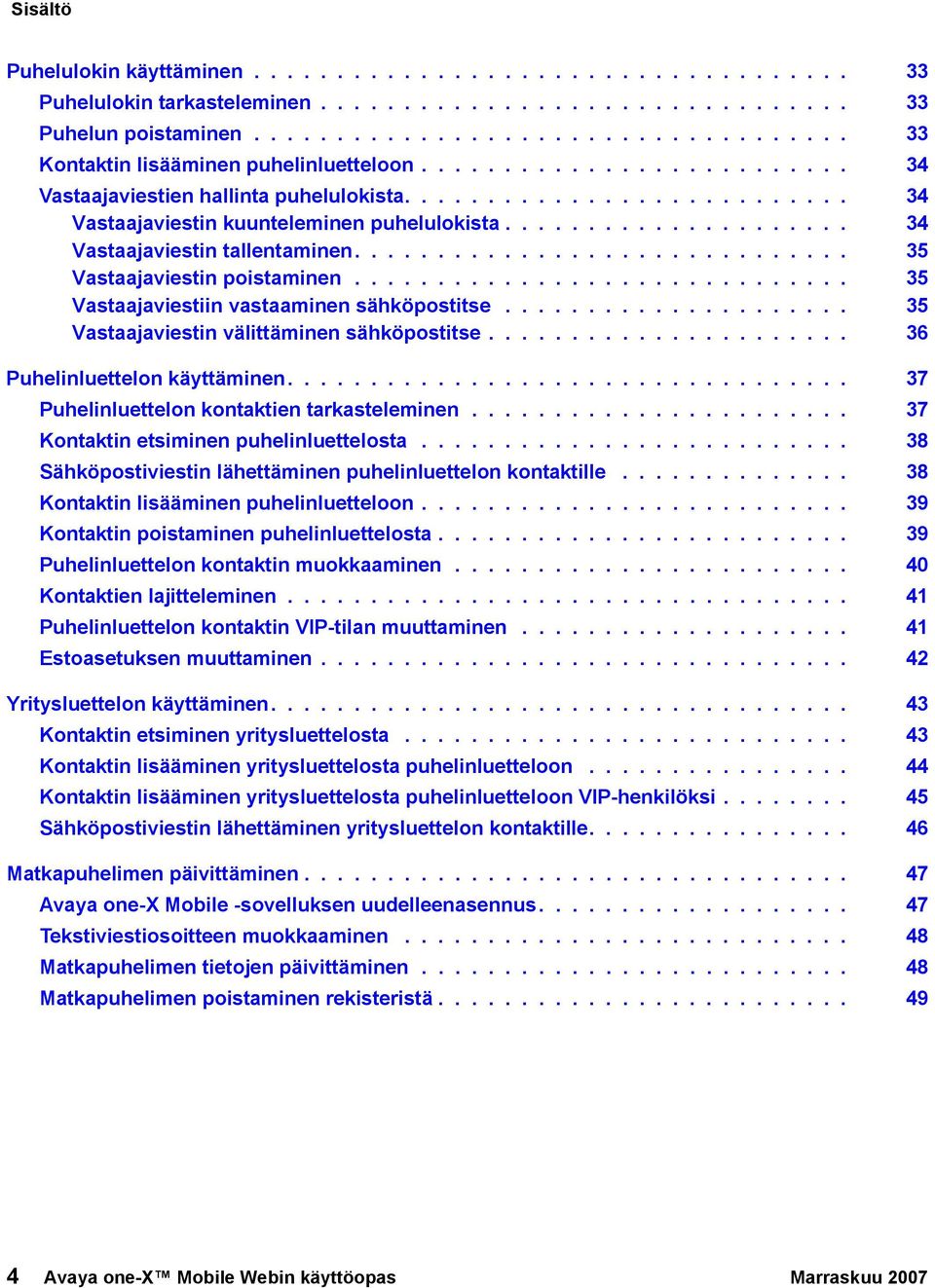 ............................. 35 Vastaajaviestin poistaminen.............................. 35 Vastaajaviestiin vastaaminen sähköpostitse..................... 35 Vastaajaviestin välittäminen sähköpostitse.