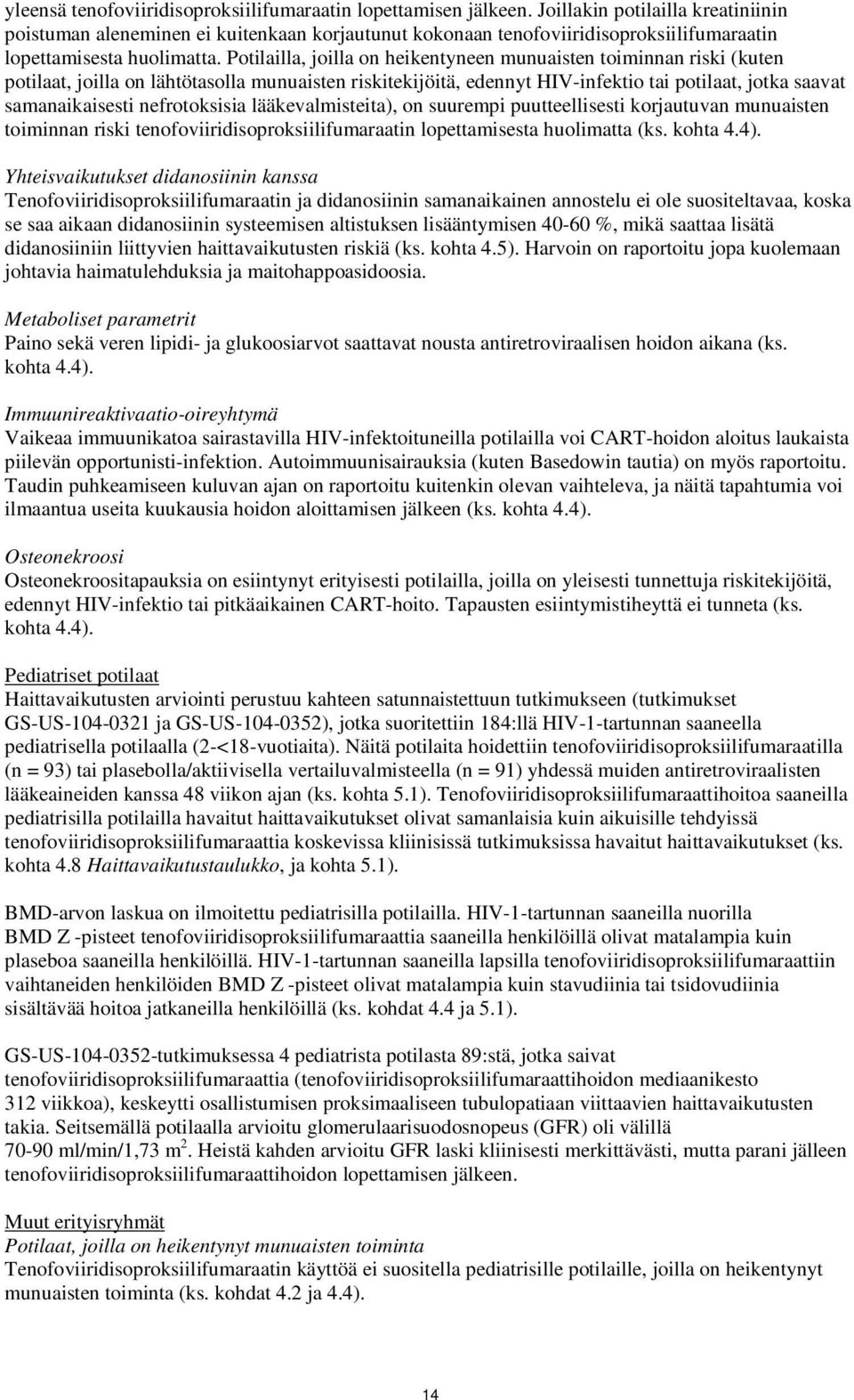 Potilailla, joilla on heikentyneen munuaisten toiminnan riski (kuten potilaat, joilla on lähtötasolla munuaisten riskitekijöitä, edennyt HIV-infektio tai potilaat, jotka saavat samanaikaisesti