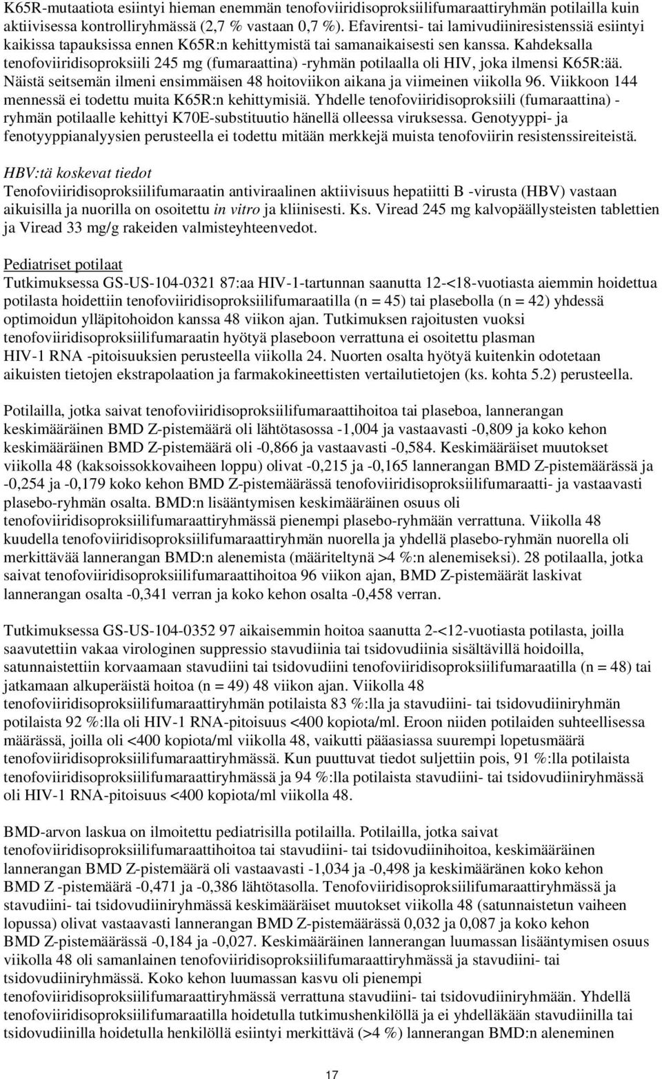 Kahdeksalla tenofoviiridisoproksiili 245 mg (fumaraattina) -ryhmän potilaalla oli HIV, joka ilmensi K65R:ää. Näistä seitsemän ilmeni ensimmäisen 48 hoitoviikon aikana ja viimeinen viikolla 96.