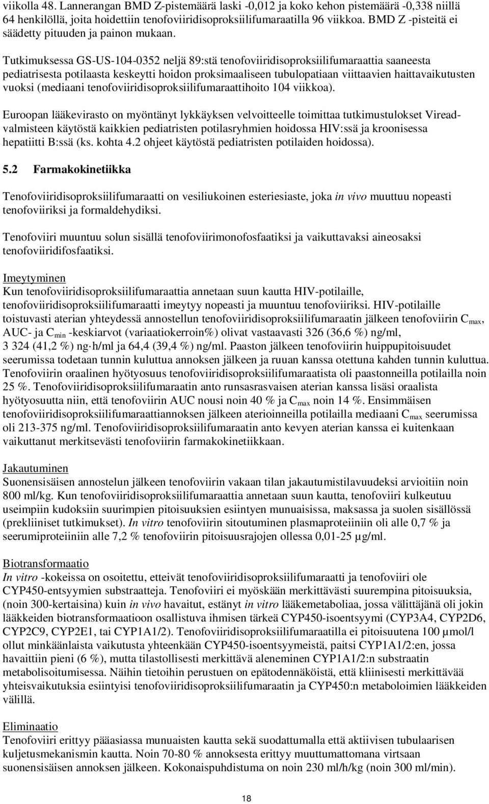 Tutkimuksessa GS-US-104-0352 neljä 89:stä tenofoviiridisoproksiilifumaraattia saaneesta pediatrisesta potilaasta keskeytti hoidon proksimaaliseen tubulopatiaan viittaavien haittavaikutusten vuoksi