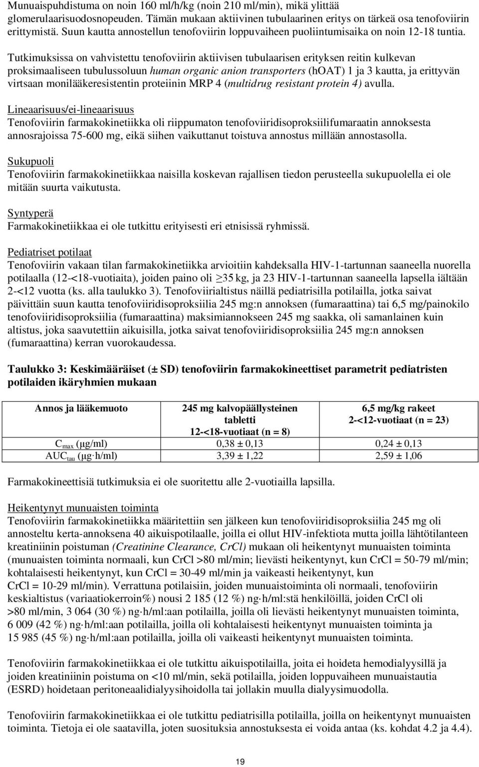 Tutkimuksissa on vahvistettu tenofoviirin aktiivisen tubulaarisen erityksen reitin kulkevan proksimaaliseen tubulussoluun human organic anion transporters (hoat) 1 ja 3 kautta, ja erittyvän virtsaan