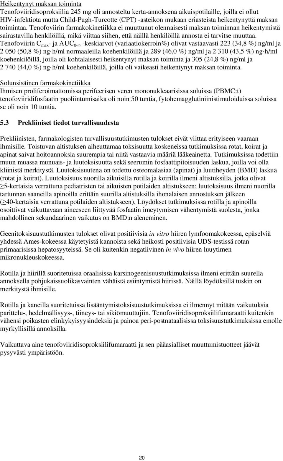 Tenofoviirin farmakokinetiikka ei muuttunut olennaisesti maksan toiminnan heikentymistä sairastavilla henkilöillä, mikä viittaa siihen, että näillä henkilöillä annosta ei tarvitse muuttaa.