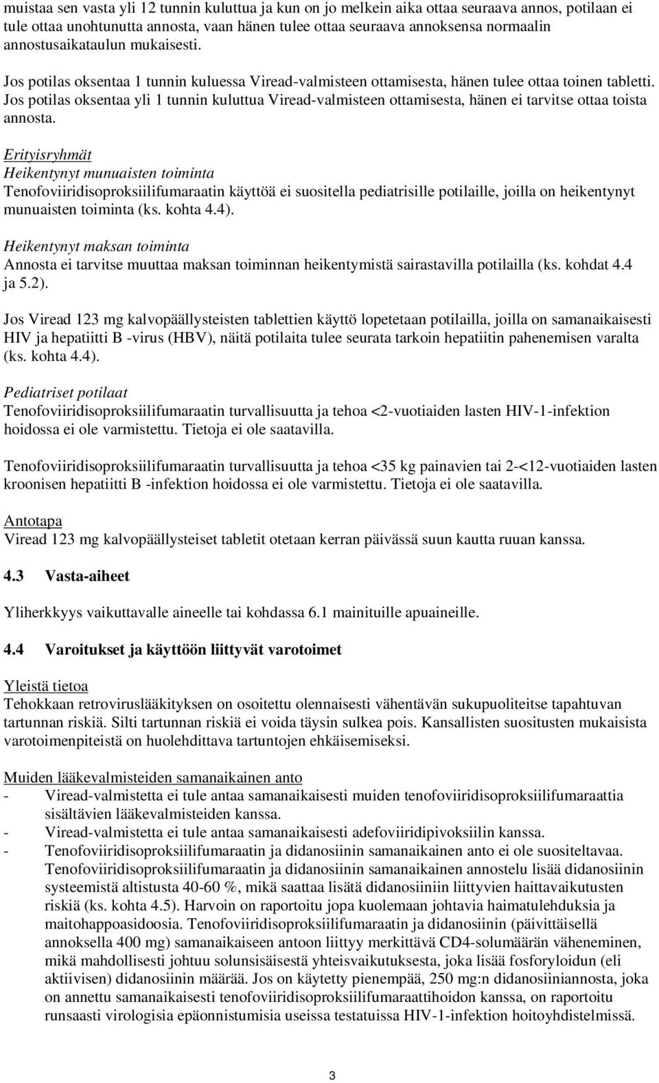 Jos potilas oksentaa yli 1 tunnin kuluttua Viread-valmisteen ottamisesta, hänen ei tarvitse ottaa toista annosta.