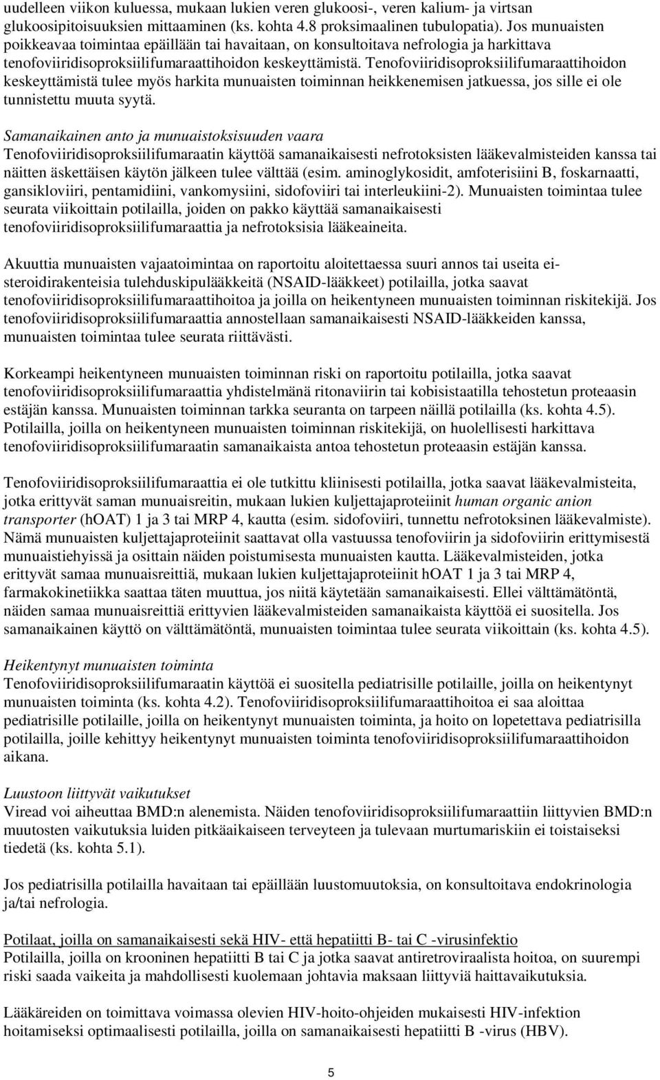 Tenofoviiridisoproksiilifumaraattihoidon keskeyttämistä tulee myös harkita munuaisten toiminnan heikkenemisen jatkuessa, jos sille ei ole tunnistettu muuta syytä.