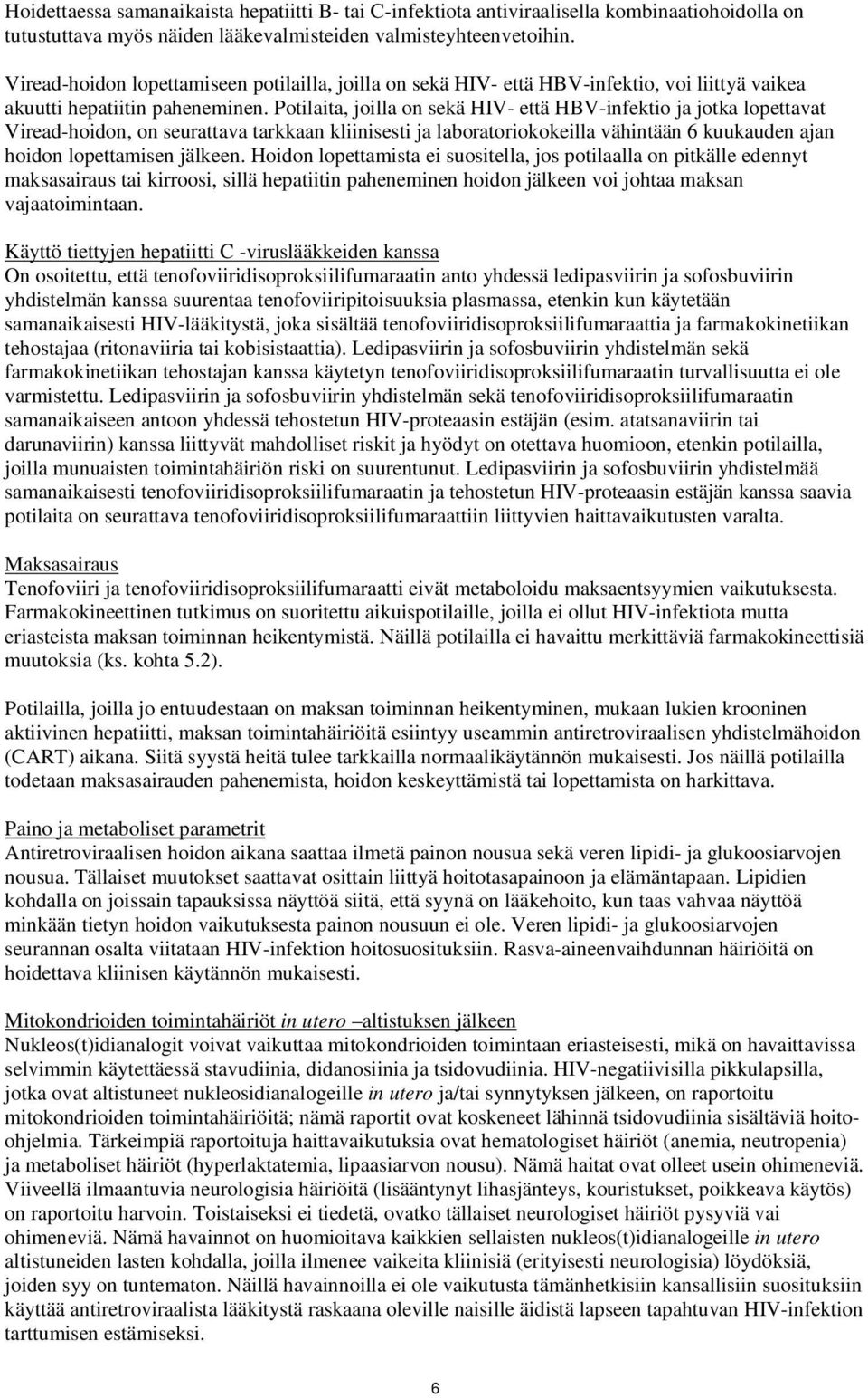 Potilaita, joilla on sekä HIV- että HBV-infektio ja jotka lopettavat Viread-hoidon, on seurattava tarkkaan kliinisesti ja laboratoriokokeilla vähintään 6 kuukauden ajan hoidon lopettamisen jälkeen.