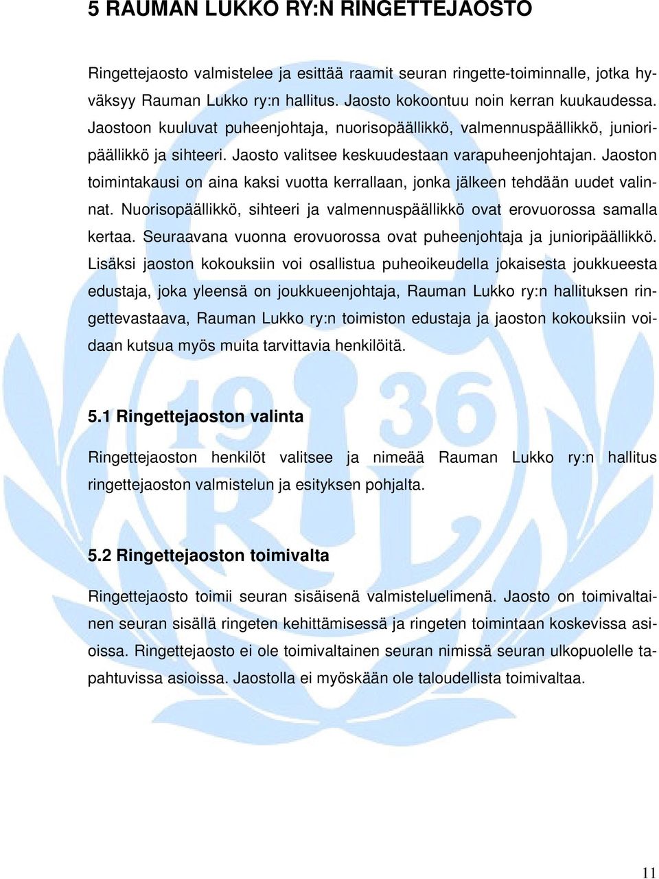 Jaoston toimintakausi on aina kaksi vuotta kerrallaan, jonka jälkeen tehdään uudet valinnat. Nuorisopäällikkö, sihteeri ja valmennuspäällikkö ovat erovuorossa samalla kertaa.