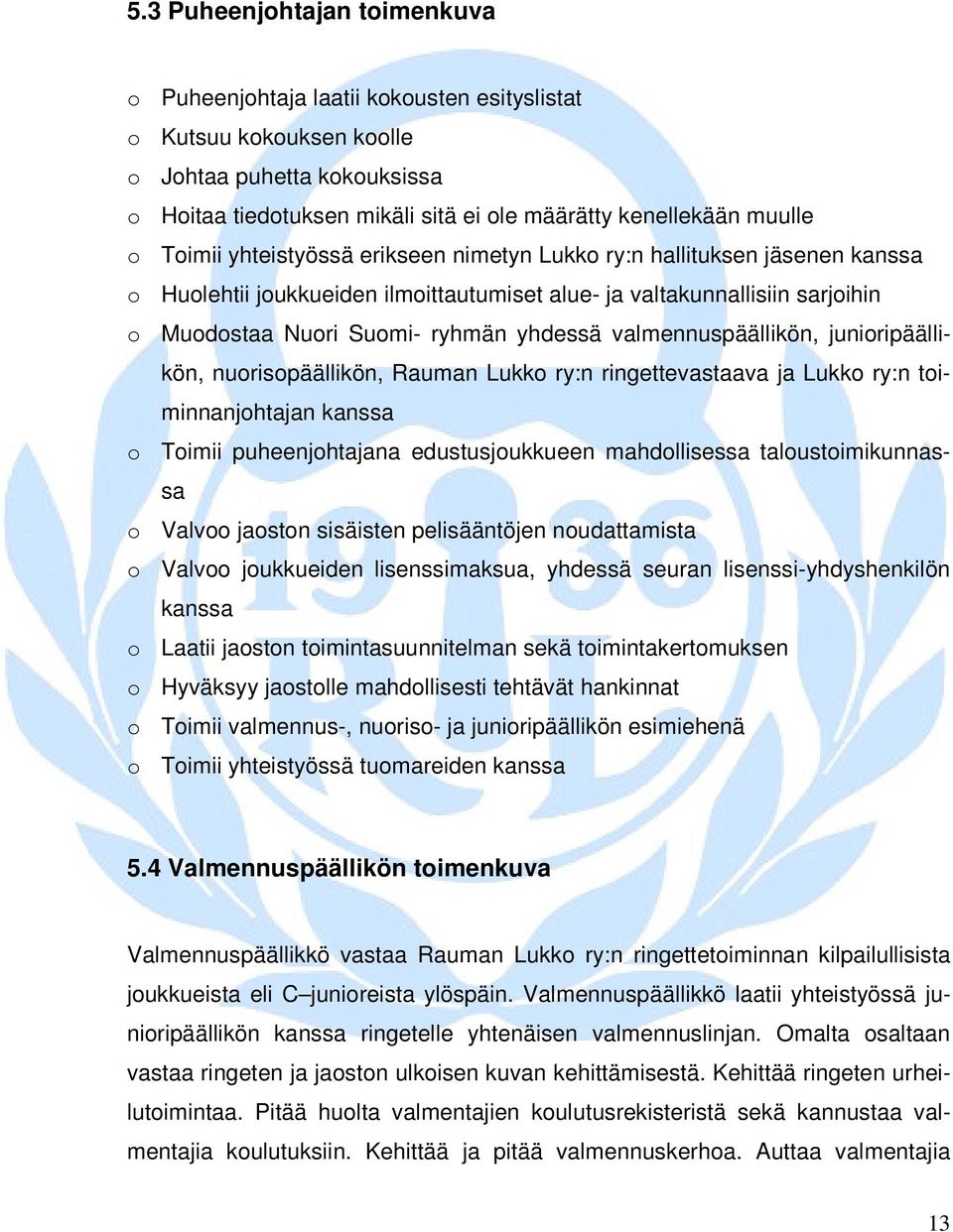 valmennuspäällikön, junioripäällikön, nuorisopäällikön, Rauman Lukko ry:n ringettevastaava ja Lukko ry:n toiminnanjohtajan kanssa o Toimii puheenjohtajana edustusjoukkueen mahdollisessa