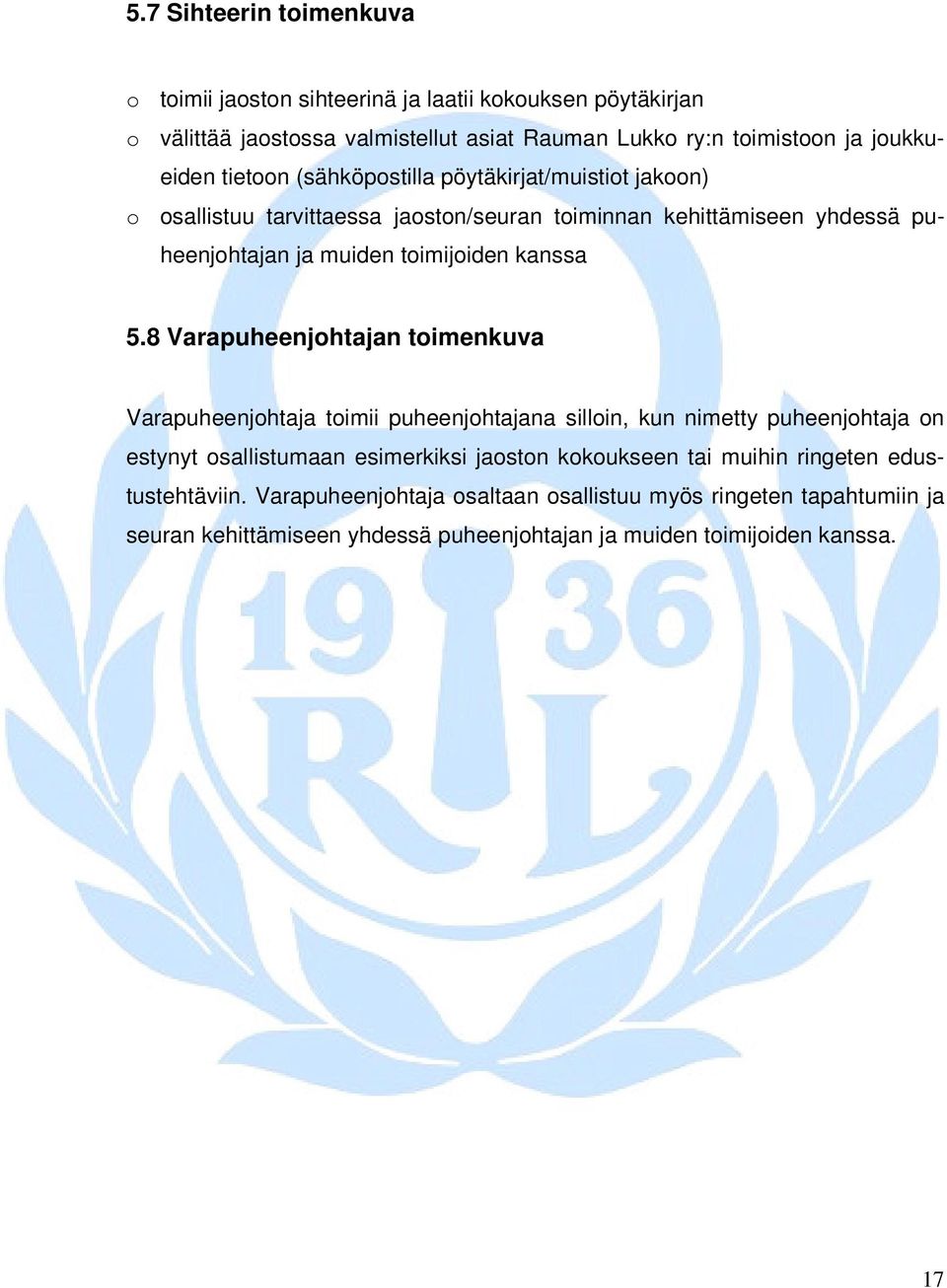 8 Varapuheenjohtajan toimenkuva Varapuheenjohtaja toimii puheenjohtajana silloin, kun nimetty puheenjohtaja on estynyt osallistumaan esimerkiksi jaoston kokoukseen tai