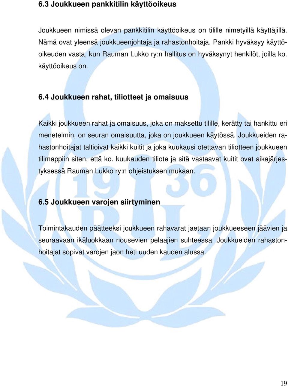 4 Joukkueen rahat, tiliotteet ja omaisuus Kaikki joukkueen rahat ja omaisuus, joka on maksettu tilille, kerätty tai hankittu eri menetelmin, on seuran omaisuutta, joka on joukkueen käytössä.