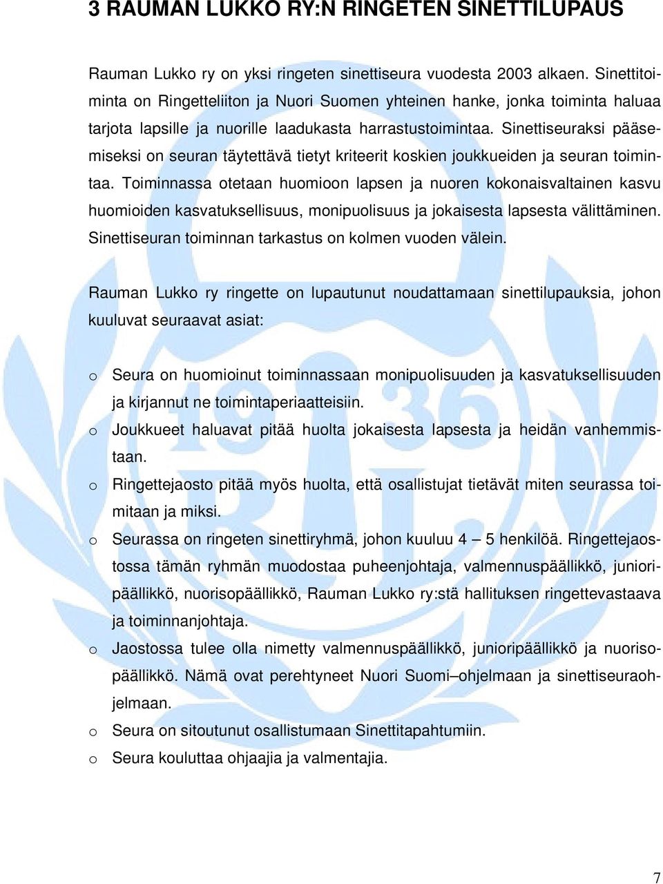 Sinettiseuraksi pääsemiseksi on seuran täytettävä tietyt kriteerit koskien joukkueiden ja seuran toimintaa.