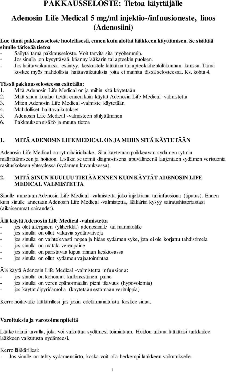 - Jos haittavaikutuksia esiintyy, keskustele lääkärin tai apteekkihenkilökunnan kanssa. Tämä koskee myös mahdollisia haittavaikutuksia joita ei mainita tässä selosteessa. Ks. kohta 4.