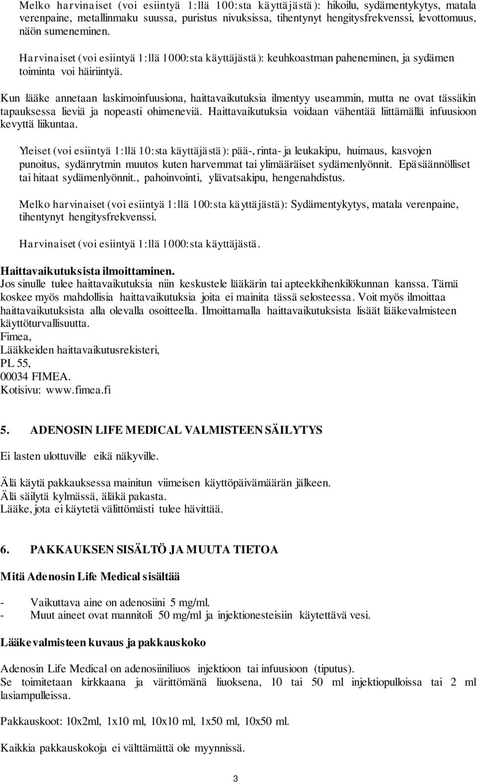 Kun lääke annetaan laskimoinfuusiona, haittavaikutuksia ilmentyy useammin, mutta ne ovat tässäkin tapauksessa lieviä ja nopeasti ohimeneviä.