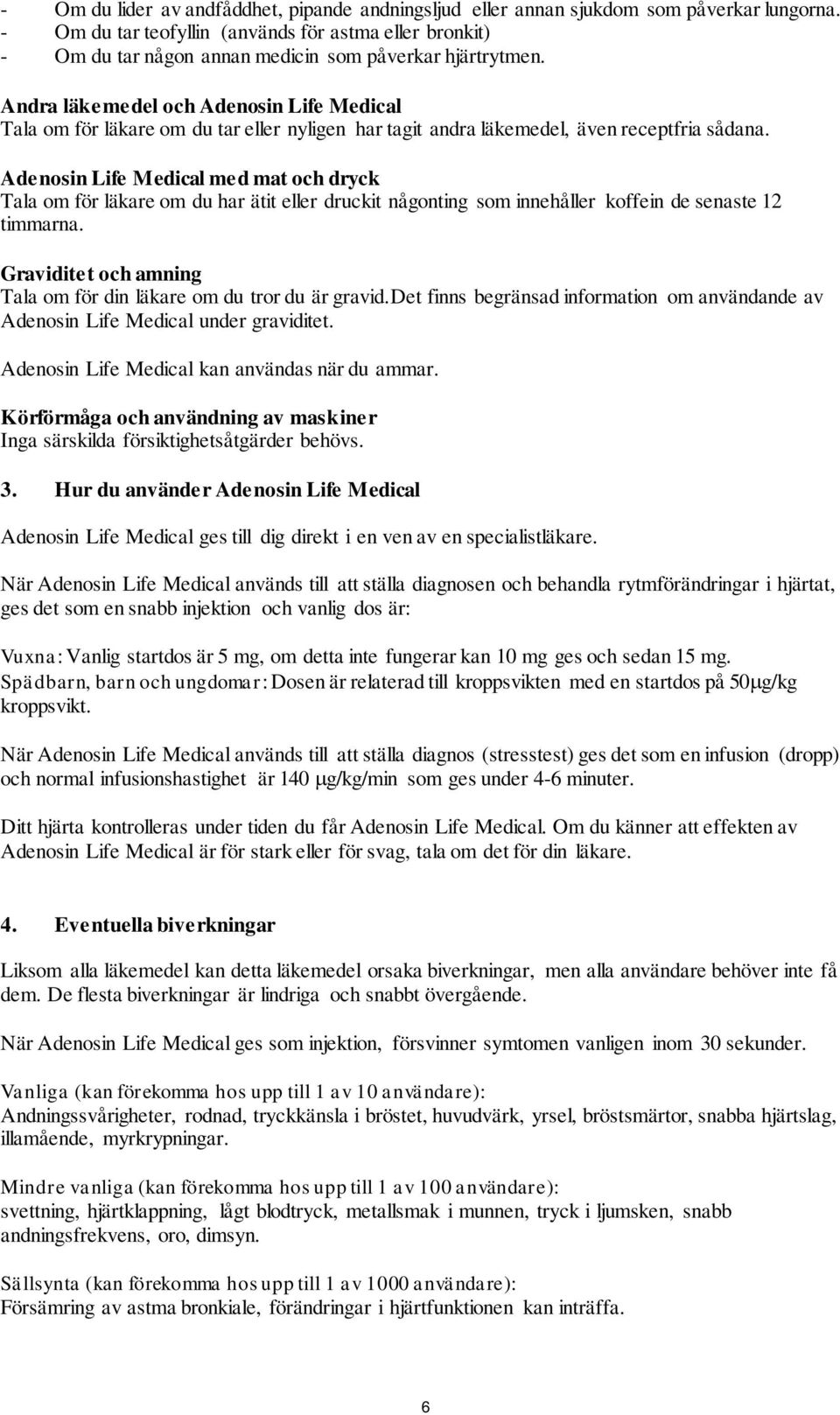 Andra läkemedel och Adenosin Life Medical Tala om för läkare om du tar eller nyligen har tagit andra läkemedel, även receptfria sådana.