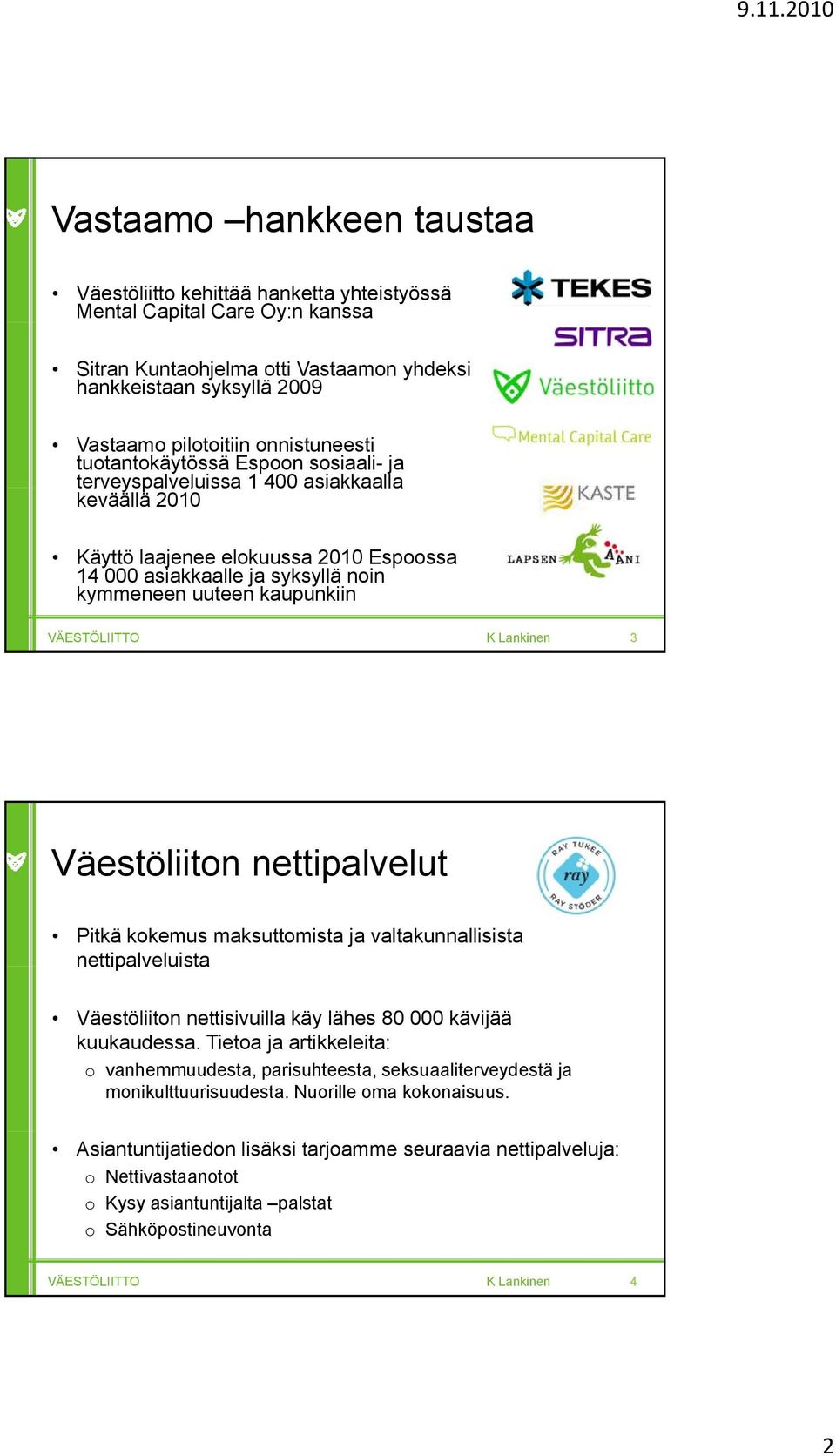 kaupunkiin 3 Väestöliiton nettipalvelut Pitkä kokemus maksuttomista ja valtakunnallisista nettipalveluista Väestöliiton nettisivuilla käy lähes 80 000 kävijää kuukaudessa.