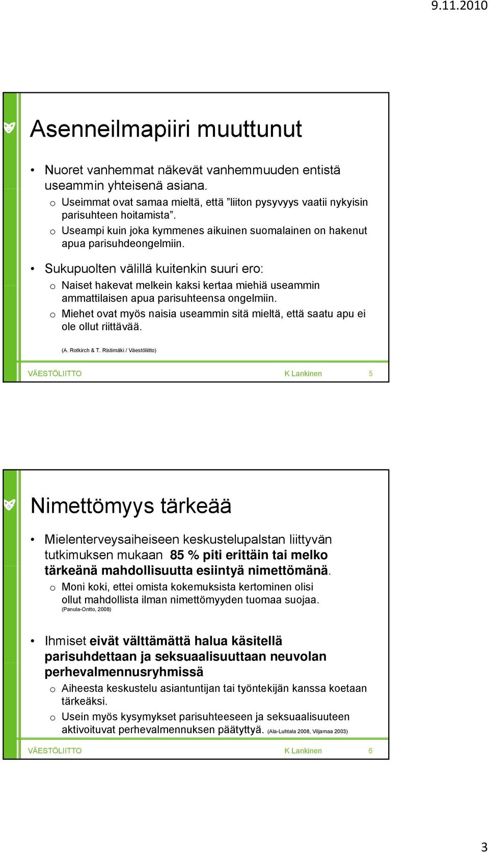 Sukupuolten välillä kuitenkin suuri ero: o Naiset hakevat melkein kaksi kertaa miehiä useammin ammattilaisen apua parisuhteensa ongelmiin.