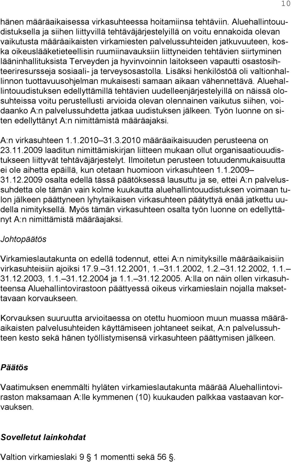 ruumiinavauksiin liittyneiden tehtävien siirtyminen lääninhallituksista Terveyden ja hyvinvoinnin laitokseen vapautti osastosihteeriresursseja sosiaali- ja terveysosastolla.