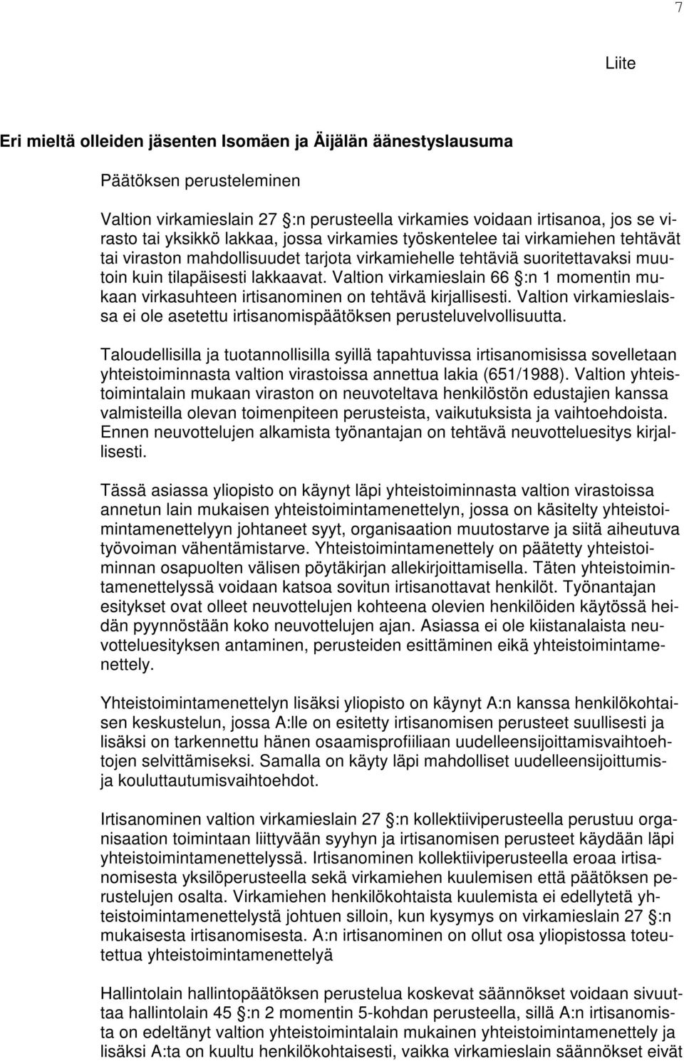 Valtion virkamieslain 66 :n 1 momentin mukaan virkasuhteen irtisanominen on tehtävä kirjallisesti. Valtion virkamieslaissa ei ole asetettu irtisanomispäätöksen perusteluvelvollisuutta.