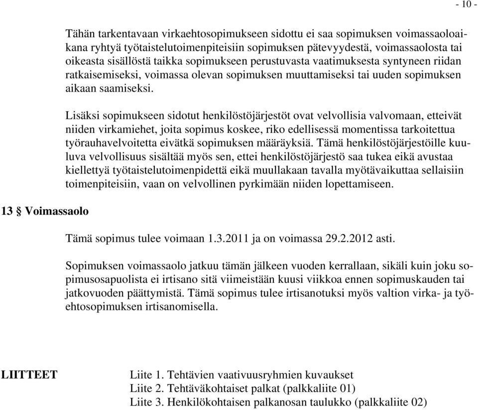 Lisäksi sopimukseen sidotut henkilöstöjärjestöt ovat velvollisia valvomaan, etteivät niiden virkamiehet, joita sopimus koskee, riko edellisessä momentissa tarkoitettua työrauhavelvoitetta eivätkä