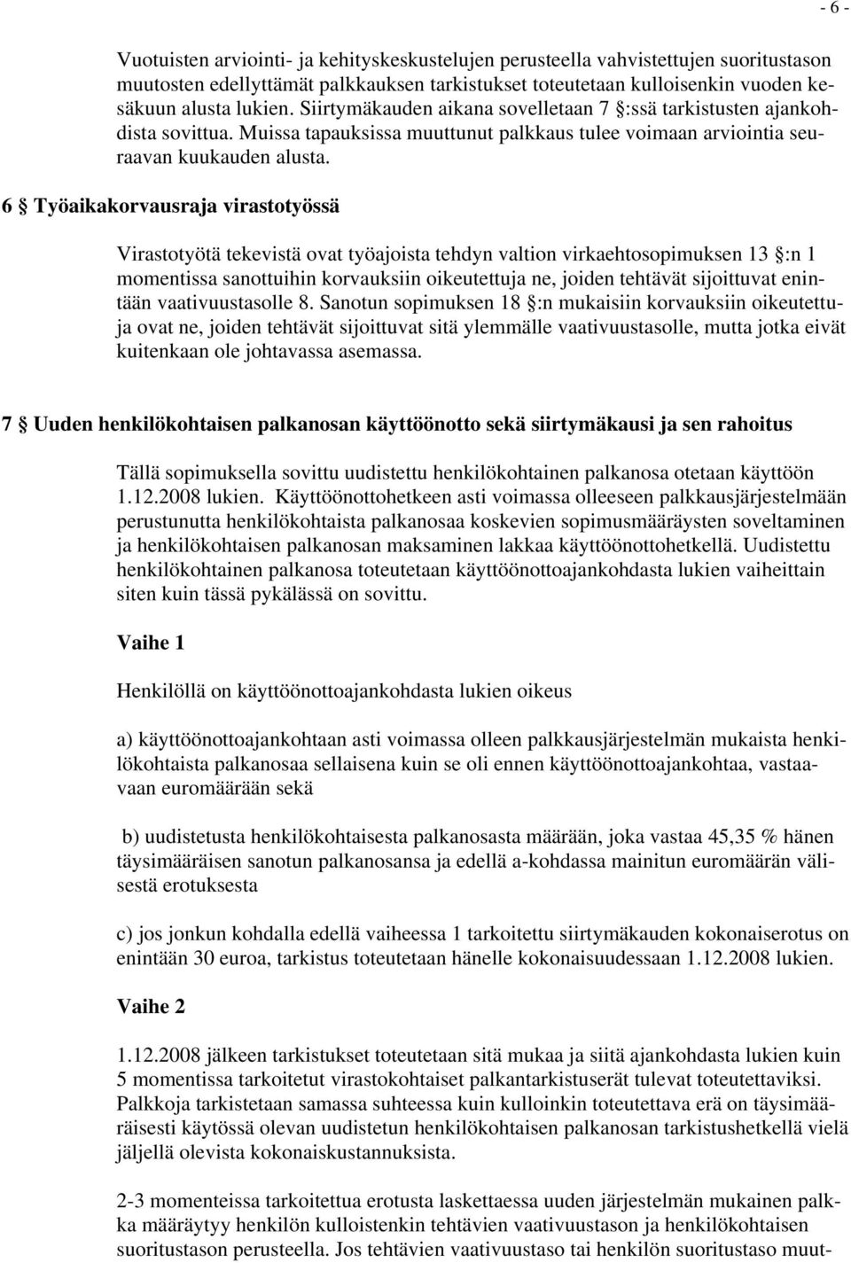 6 Työaikakorvausraja virastotyössä Virastotyötä tekevistä ovat työajoista tehdyn valtion virkaehtosopimuksen 13 :n 1 momentissa sanottuihin korvauksiin oikeutettuja ne, joiden tehtävät sijoittuvat