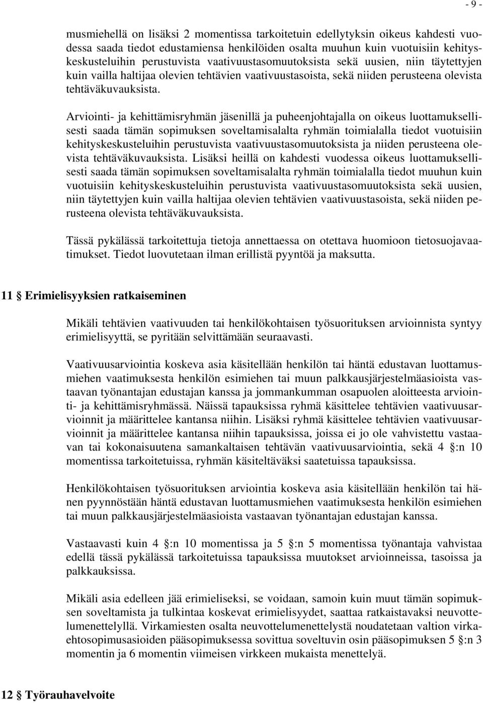 Arviointi- ja kehittämisryhmän jäsenillä ja puheenjohtajalla on oikeus luottamuksellisesti saada tämän sopimuksen soveltamisalalta ryhmän toimialalla tiedot vuotuisiin kehityskeskusteluihin