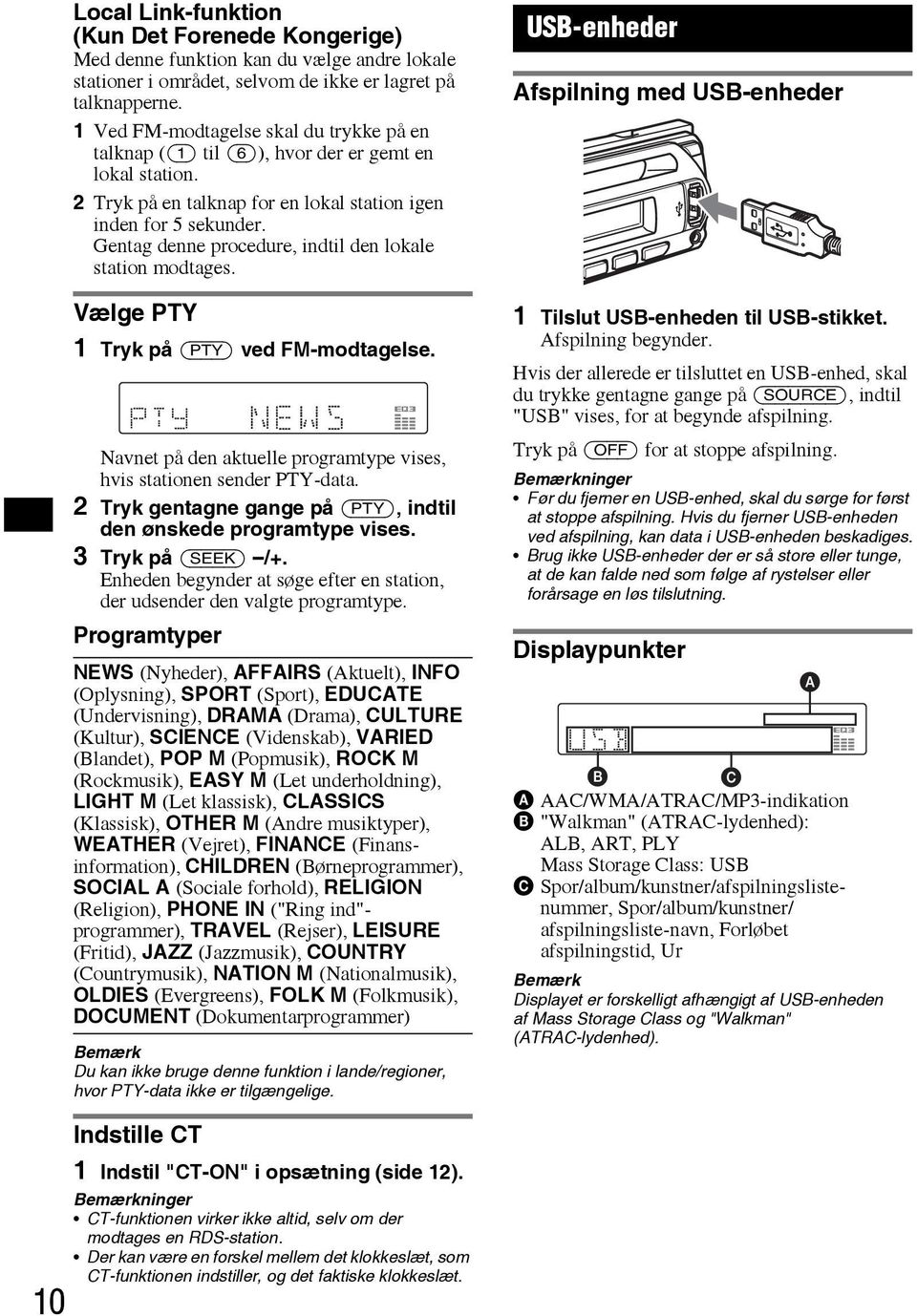 Gentag denne procedure, indtil den lokale station modtages. Vælge PTY 1 Tryk på (PTY) ved FM-modtagelse. Navnet på den aktuelle programtype vises, hvis stationen sender PTY-data.