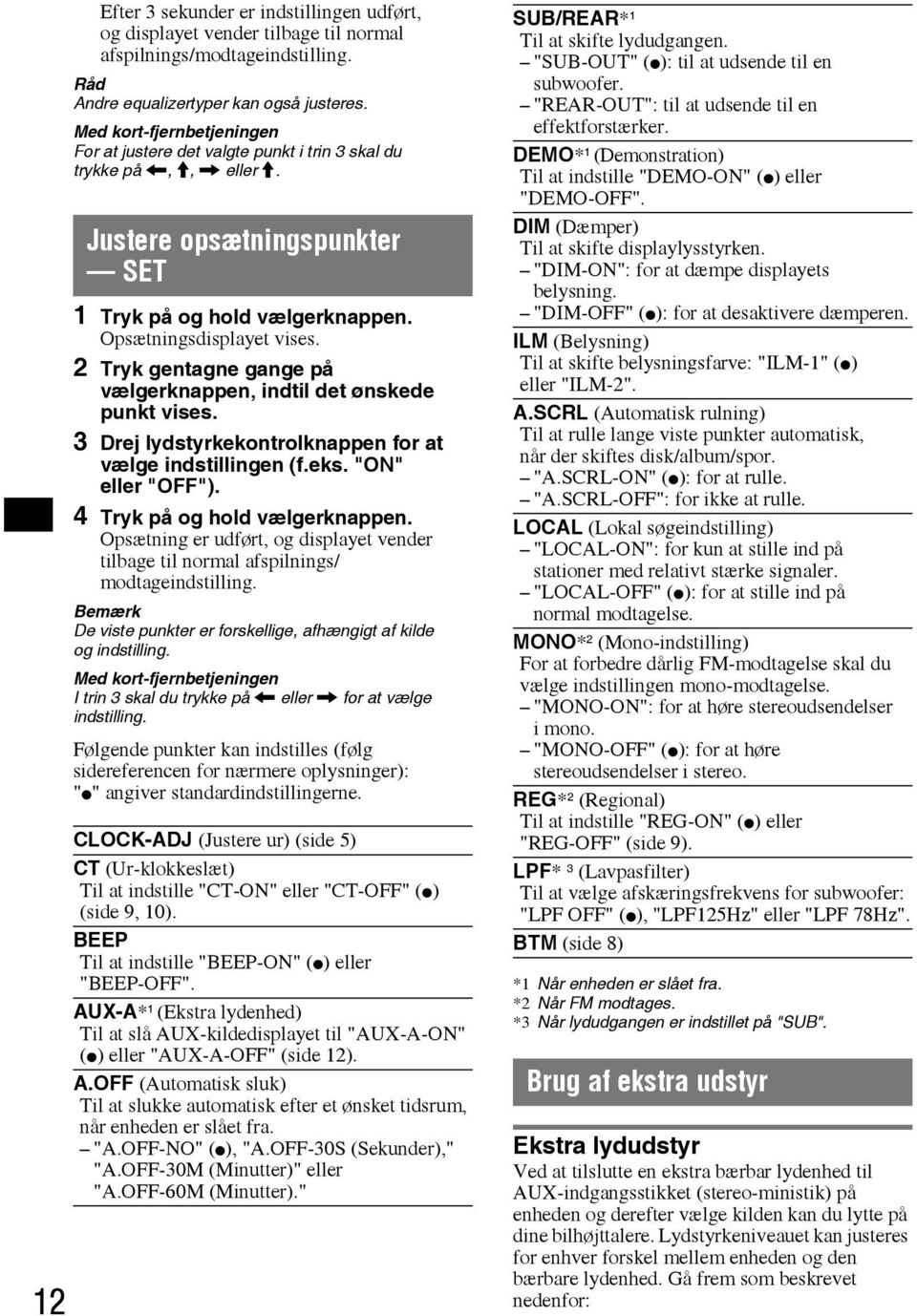 2 Tryk gentagne gange på vælgerknappen, indtil det ønskede punkt vises. 3 Drej lydstyrkekontrolknappen for at vælge indstillingen (f.eks. "ON" eller "OFF"). 4 Tryk på og hold vælgerknappen.