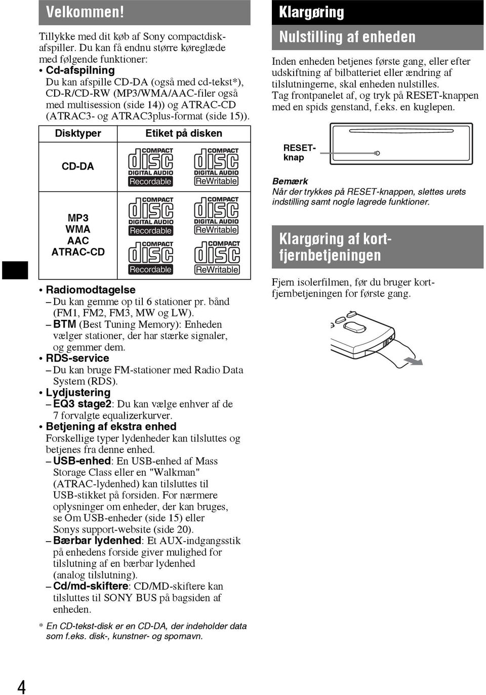 og ATRAC3plus-format (side 15)). Disktyper Etiket på disken CD-DA MP3 WMA AAC ATRAC-CD Radiomodtagelse Du kan gemme op til 6 stationer pr. bånd (FM1, FM2, FM3, MW og LW).