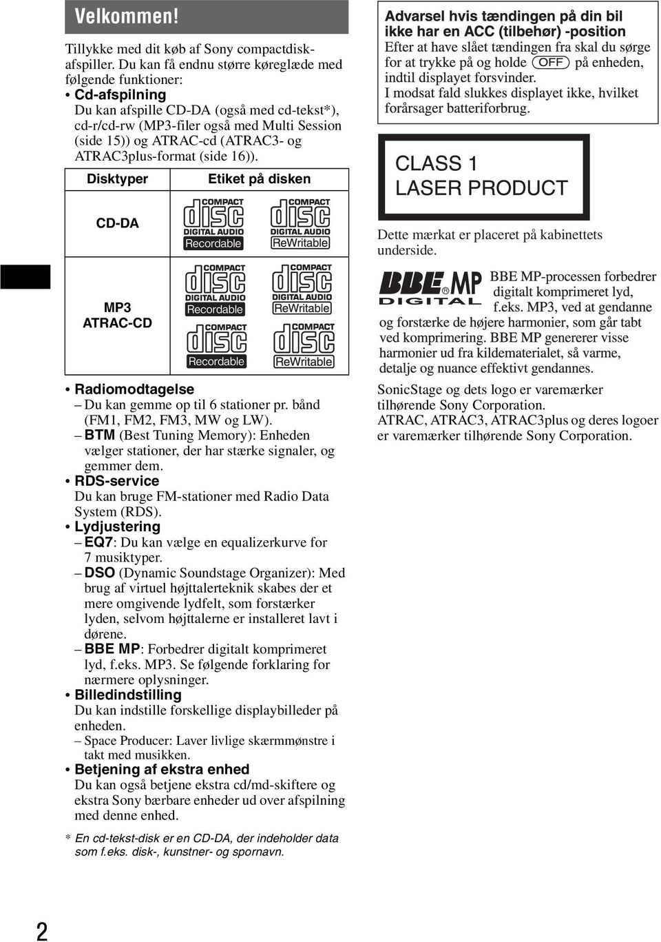 ATRAC3plus-format (side 16)). Disktyper Etiket på disken CD-DA Dette mærkat er placeret på kabinettets underside. MP3 ATRAC-CD R Radiomodtagelse Du kan gemme op til 6 stationer pr.