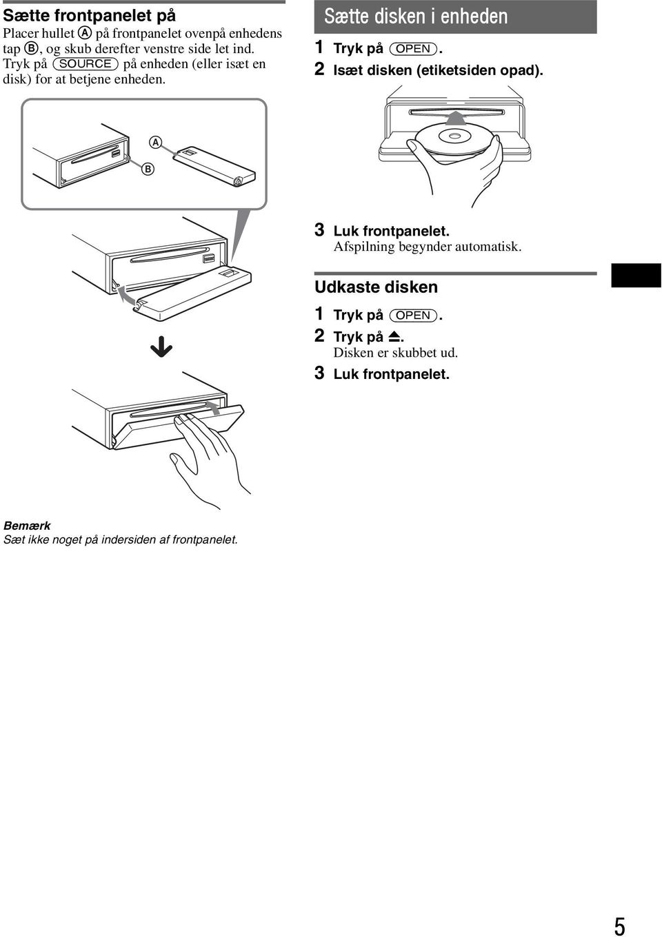 2 Isæt disken (etiketsiden opad). B A 3 Luk frontpanelet. Afspilning begynder automatisk.