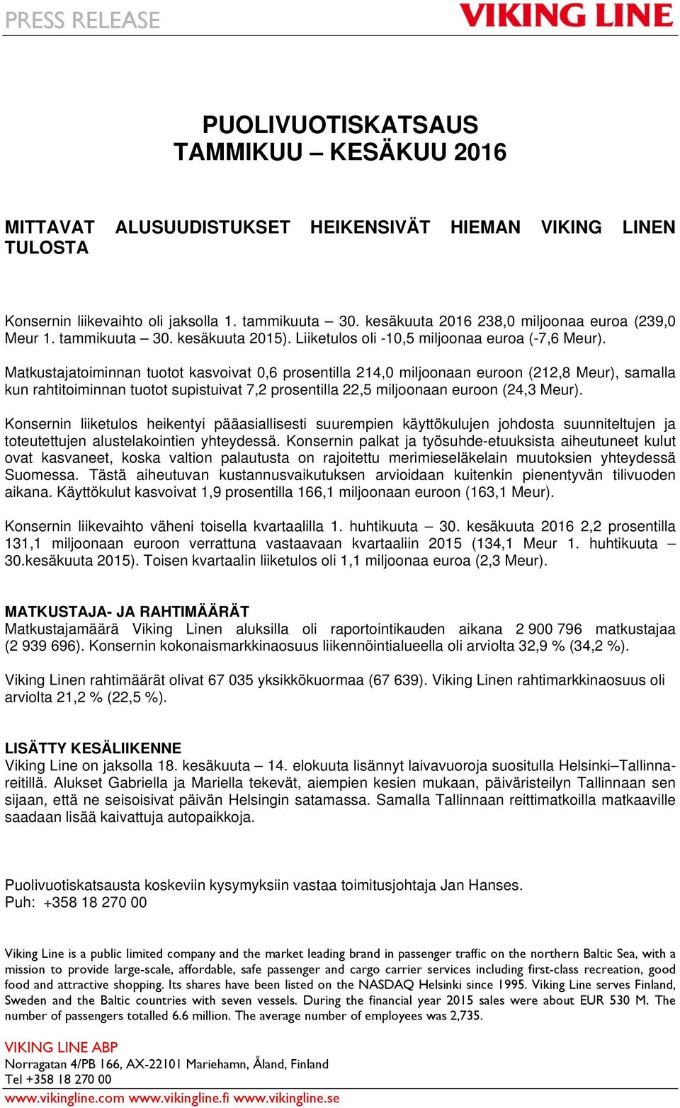 Matkustajatoiminnan tuotot kasvoivat 0,6 prosentilla 214,0 miljoonaan euroon (212,8 Meur), samalla kun rahtitoiminnan tuotot supistuivat 7,2 prosentilla 22,5 miljoonaan euroon (24,3 Meur).