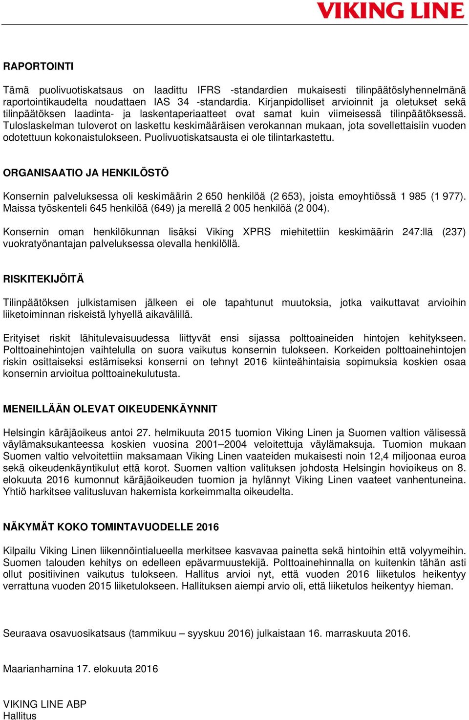 Tuloslaskelman tuloverot on laskettu keskimääräisen verokannan mukaan, jota sovellettaisiin vuoden odotettuun kokonaistulokseen. Puolivuotiskatsausta ei ole tilintarkastettu.