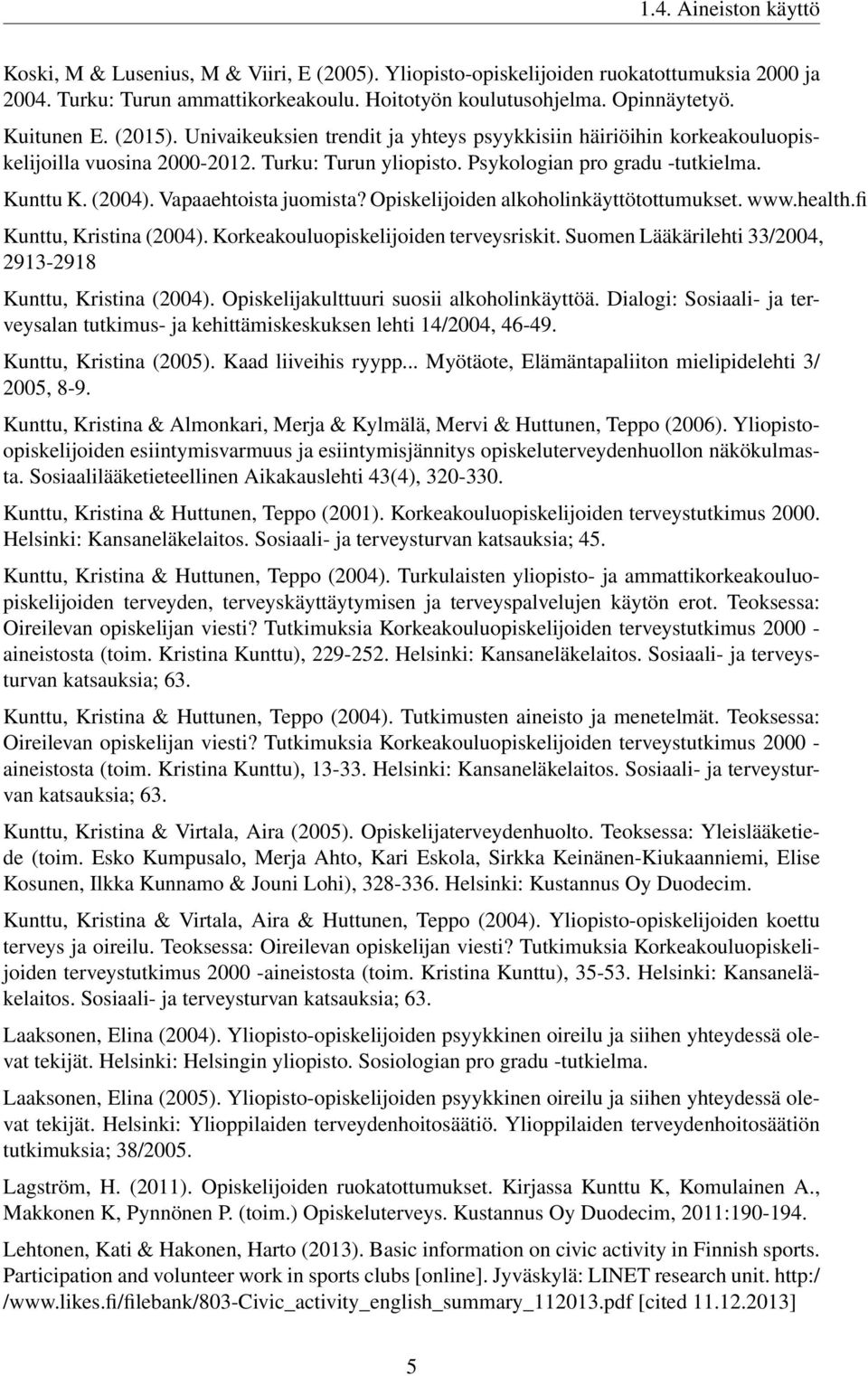 Vapaaehtoista juomista? Opiskelijoiden alkoholinkäyttötottumukset. www.health.fi Kunttu, Kristina (2004). Korkeakouluopiskelijoiden terveysriskit.