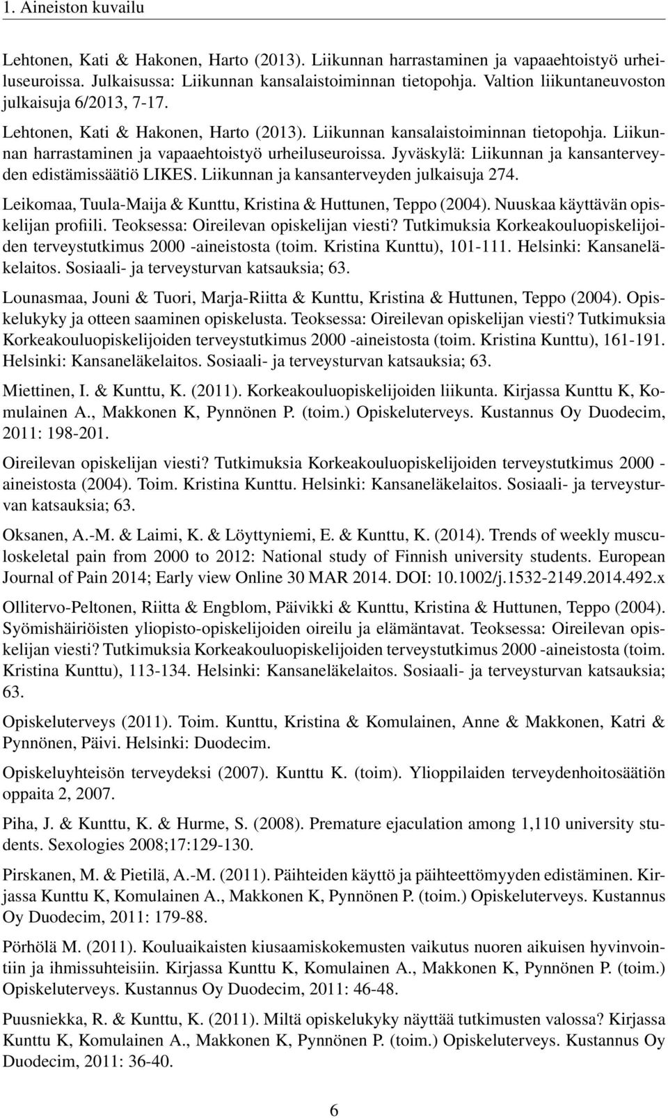 Jyväskylä: Liikunnan ja kansanterveyden edistämissäätiö LIKES. Liikunnan ja kansanterveyden julkaisuja 274. Leikomaa, Tuula-Maija & Kunttu, Kristina & Huttunen, Teppo (2004).