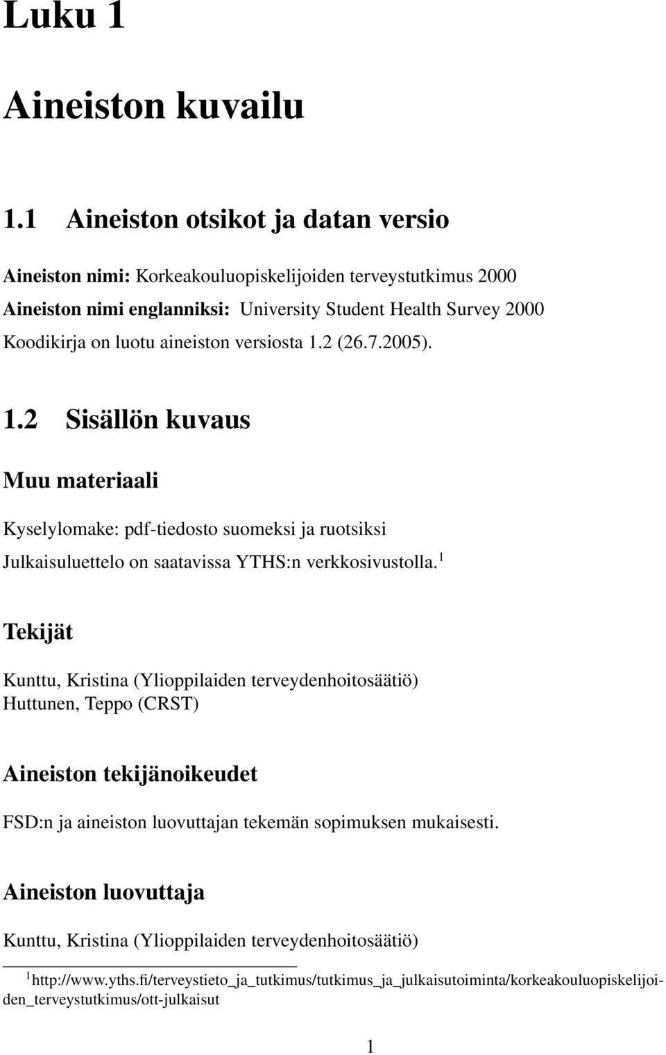 aineiston versiosta 1.2 (26.7.2005). 1.2 Sisällön kuvaus Muu materiaali Kyselylomake: pdf-tiedosto suomeksi ja ruotsiksi Julkaisuluettelo on saatavissa YTHS:n verkkosivustolla.