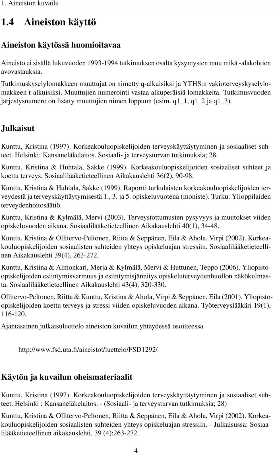 Tutkimusvuoden järjestysnumero on lisätty muuttujien nimen loppuun (esim. q1_1, q1_2 ja q1_3). Julkaisut Kunttu, Kristina (1997).