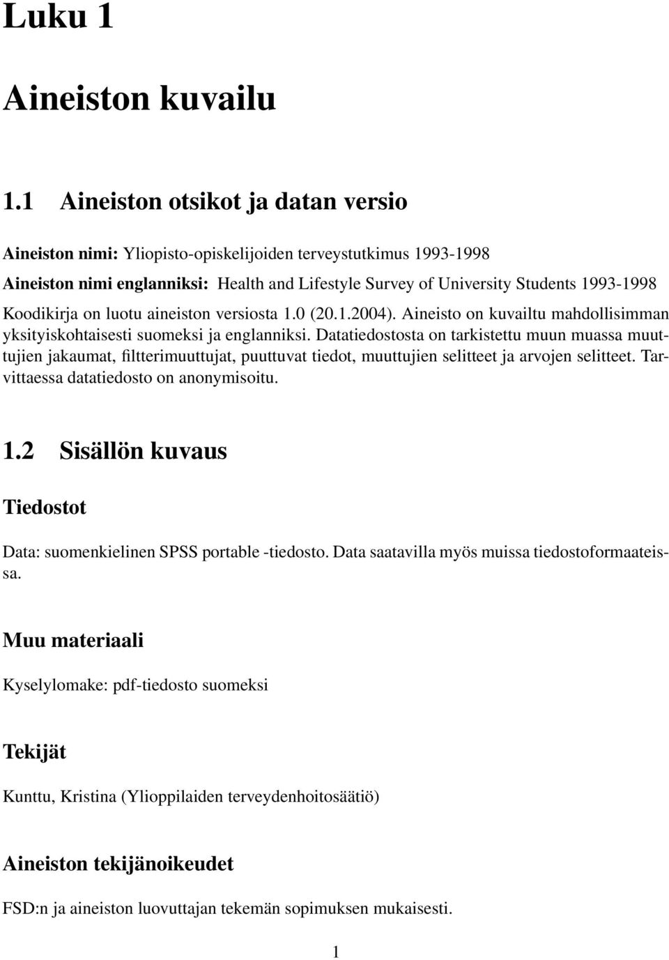 Koodikirja on luotu aineiston versiosta 1.0 (20.1.2004). Aineisto on kuvailtu mahdollisimman yksityiskohtaisesti suomeksi ja englanniksi.