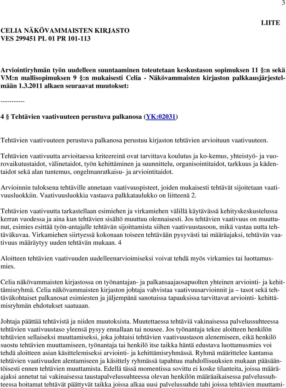 2011 alkaen seuraavat muutokset: ----------- 4 Tehtävien vaativuuteen perustuva palkanosa (YK:02031) Tehtävien vaativuuteen perustuva palkanosa perustuu kirjaston tehtävien arvioituun vaativuuteen.