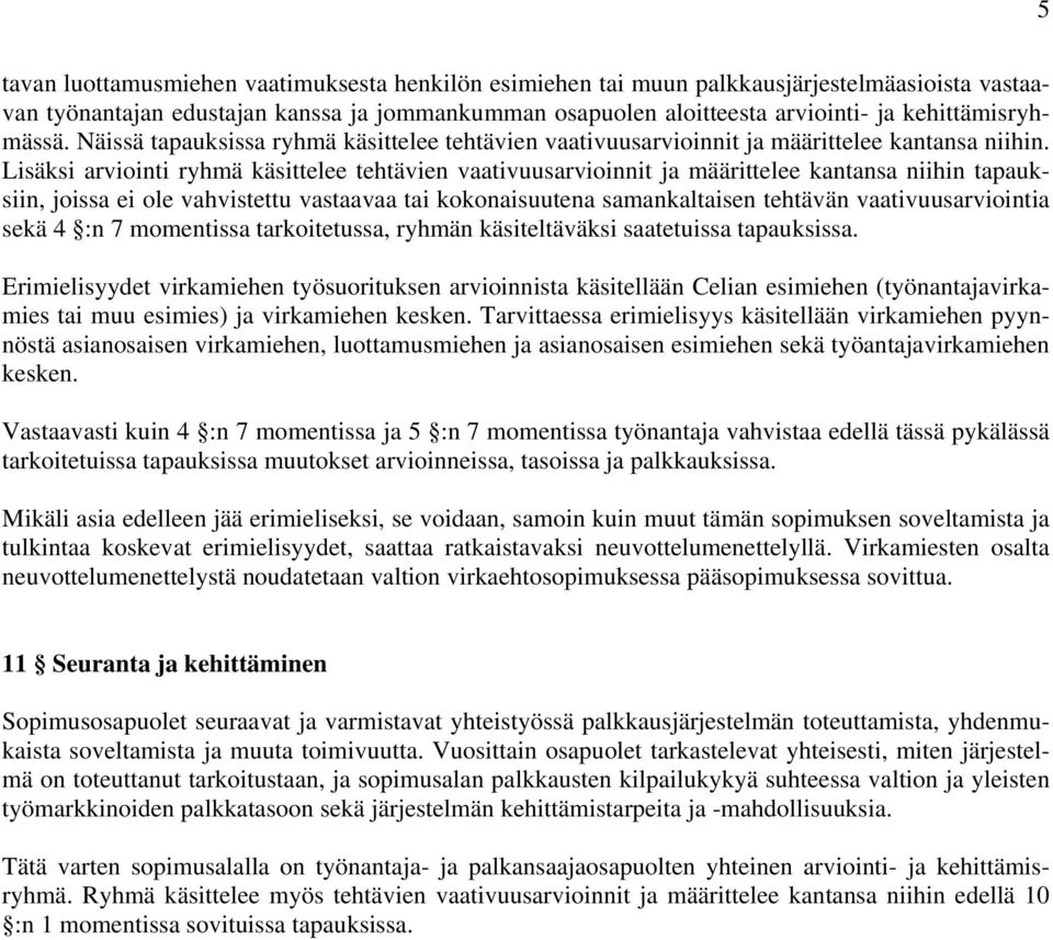 Lisäksi arviointi ryhmä käsittelee tehtävien vaativuusarvioinnit ja määrittelee kantansa niihin tapauksiin, joissa ei ole vahvistettu vastaavaa tai kokonaisuutena samankaltaisen tehtävän