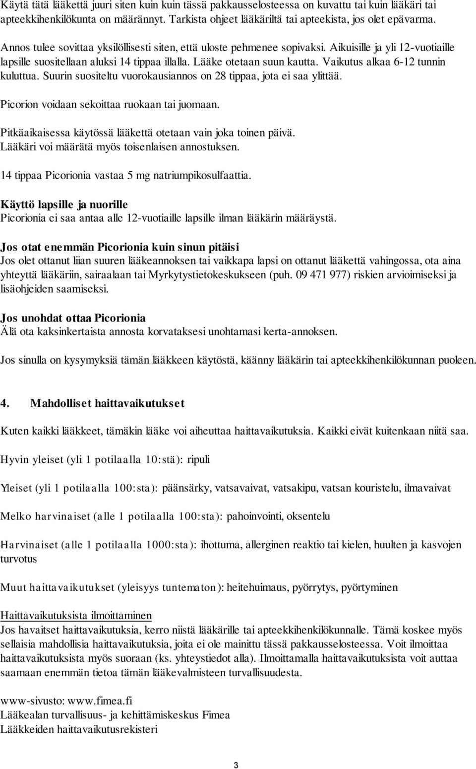 Vaikutus alkaa 6-12 tunnin kuluttua. Suurin suositeltu vuorokausiannos on 28 tippaa, jota ei saa ylittää. Picorion voidaan sekoittaa ruokaan tai juomaan.