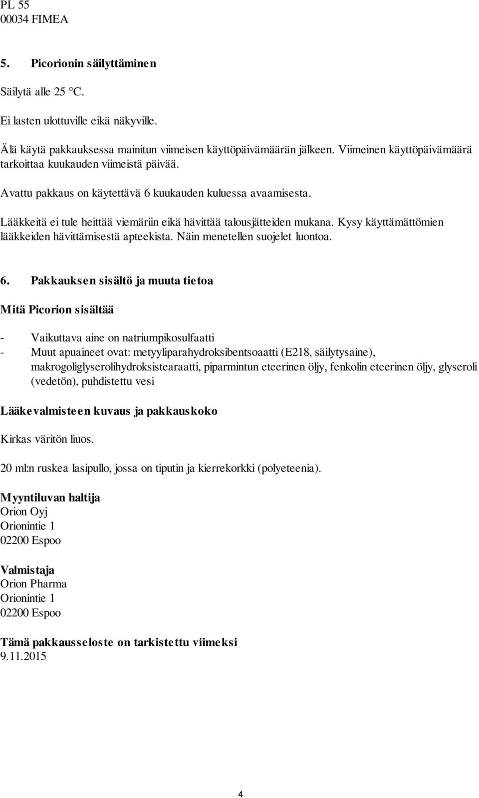 Lääkkeitä ei tule heittää viemäriin eikä hävittää talousjätteiden mukana. Kysy käyttämättömien lääkkeiden hävittämisestä apteekista. Näin menetellen suojelet luontoa. 6.