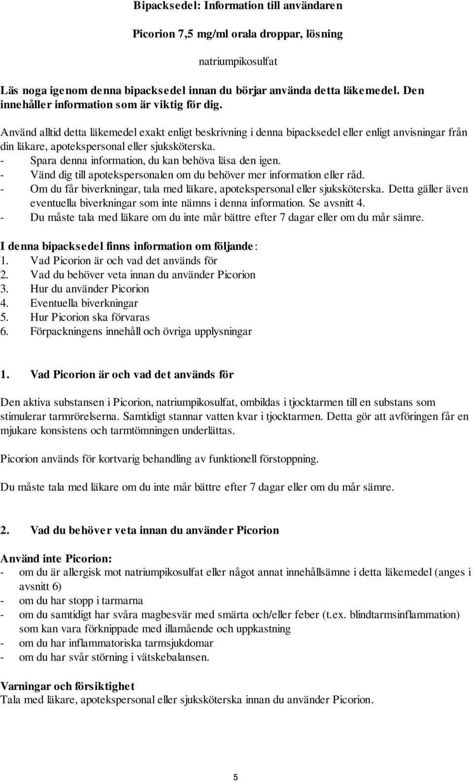 Använd alltid detta läkemedel exakt enligt beskrivning i denna bipacksedel eller enligt anvisningar från din läkare, apotekspersonal eller sjuksköterska.