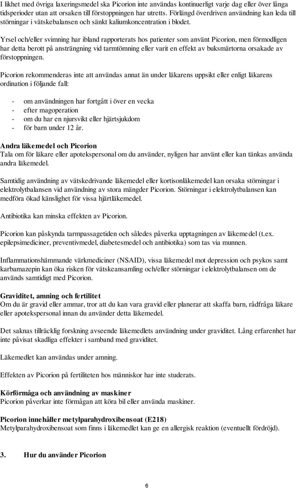 Yrsel och/eller svimning har ibland rapporterats hos patienter som använt Picorion, men förmodligen har detta berott på ansträngning vid tarmtömning eller varit en effekt av buksmärtorna orsakade av