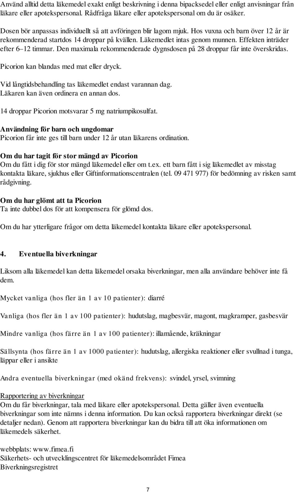 Effekten inträder efter 6 12 timmar. Den maximala rekommenderade dygnsdosen på 28 droppar får inte överskridas. Picorion kan blandas med mat eller dryck.