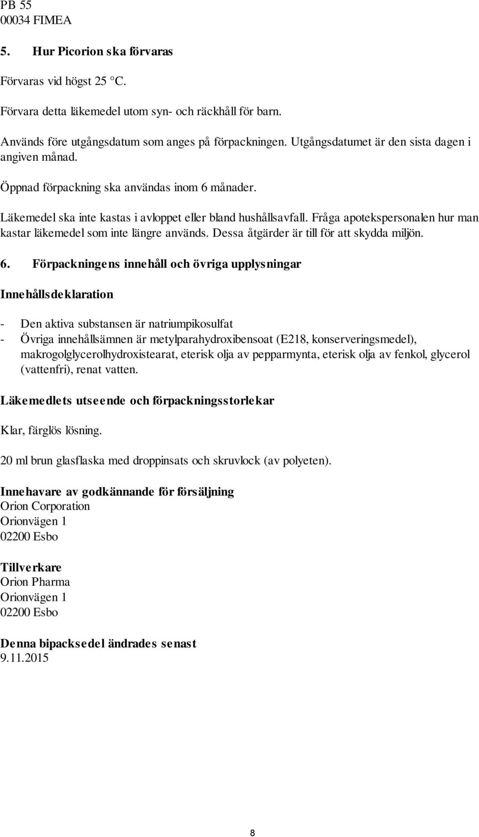 Fråga apotekspersonalen hur man kastar läkemedel som inte längre används. Dessa åtgärder är till för att skydda miljön. 6.