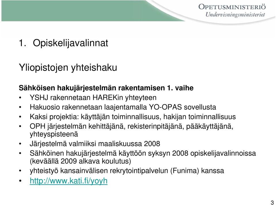 hakijan toiminnallisuus OPH järjestelmän kehittäjänä, rekisterinpitäjänä, pääkäyttäjänä, yhteyspisteenä Järjestelmä valmiiksi maaliskuussa