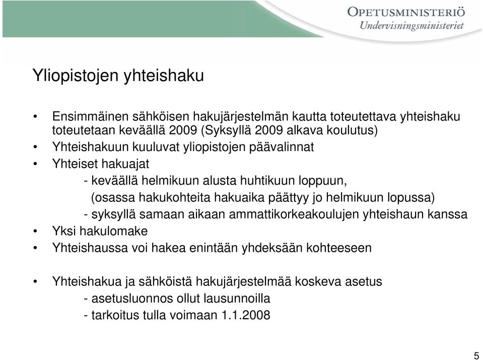 hakuaika päättyy jo helmikuun lopussa) - syksyllä samaan aikaan ammattikorkeakoulujen yhteishaun kanssa Yksi hakulomake Yhteishaussa voi hakea